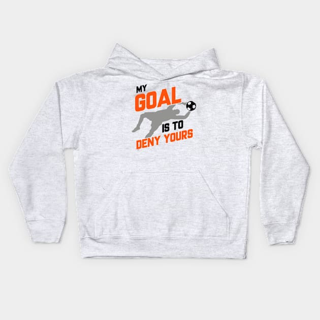 My Goal Is To Deny Yours Soccer Goalie Goalkeeper Kids Hoodie by theperfectpresents